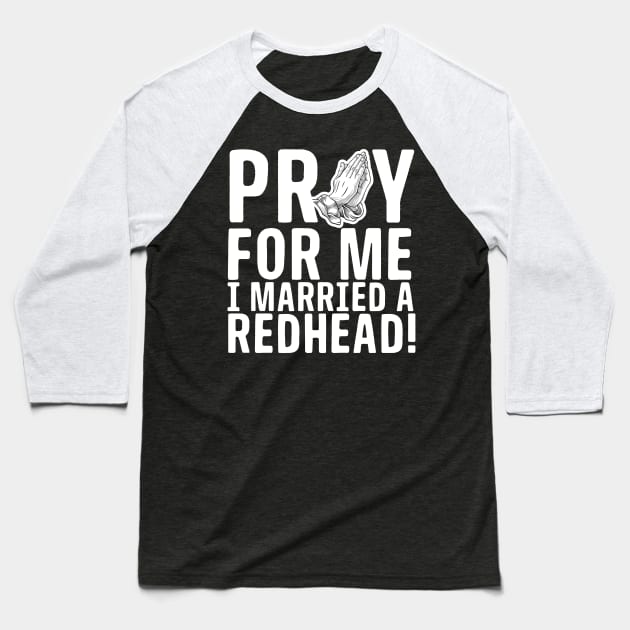 Pray For Me I Married A Redhead Baseball T-Shirt by thingsandthings